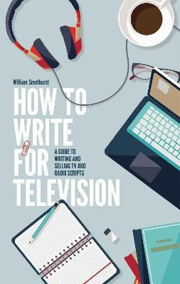 How To Write For Television 7th Edition(English, Paperback, Smethurst William)