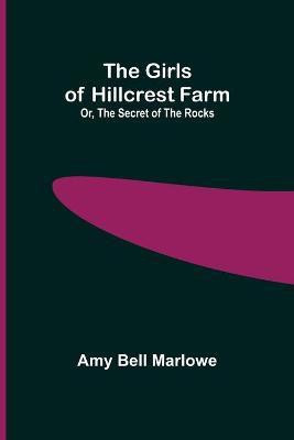 The Girls of Hillcrest Farm; Or, The Secret of the Rocks(English, Paperback, Bell Marlowe Amy)