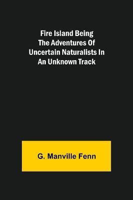 Fire Island Being the Adventures of Uncertain Naturalists in an Unknown Track(English, Paperback, Manville Fenn G)