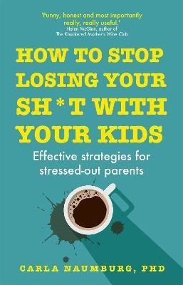 How to Stop Losing Your Sh*t with Your Kids(English, Paperback, Naumburg Carla)
