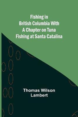 Fishing in British Columbia With a Chapter on Tuna Fishing at Santa Catalina(English, Paperback, Wilson Thomas)