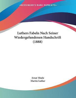 Luthers Fabeln Nach Seiner Wiedergefundenen Handschrift (1888)(German, Paperback, Thiele Ernst Dr)
