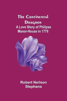 The Continental Dragoon; A Love Story of Philipse Manor-House in 1778(English, Paperback, Neilson Stephens Robert)