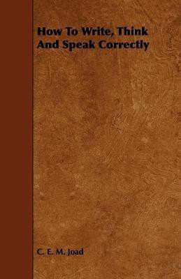 How To Write, Think And Speak Correctly(English, Paperback, Joad C. E. M.)