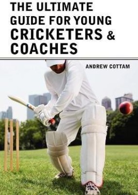 The ultimate guide for Young cricketers & coaches(English, Paperback, Cottam Andrew)