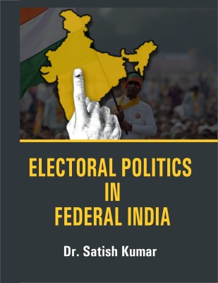 ELECTORAL POLITICS IN FEDERAL INDIA(Hardcover, Dr. Satish Kumar)