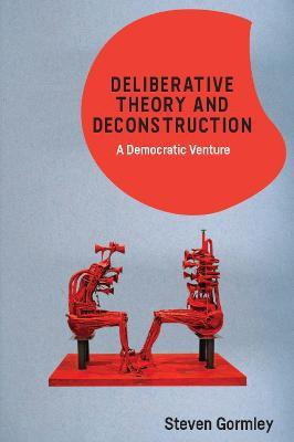 Deliberative Theory and Deconstruction(English, Hardcover, Gormley Steven)