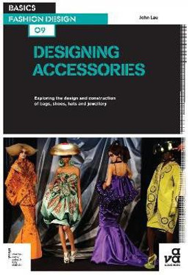 Basics Fashion Design 09: Designing Accessories(English, Paperback, Lau John)