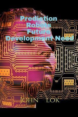 Prediction Robots Future Development Need(English, Paperback, Lok John)
