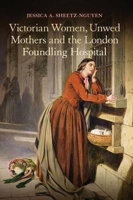 Victorian Women, Unwed Mothers and the London Foundling Hospital(English, Paperback, Sheetz-Nguyen Jessica A. Dr)