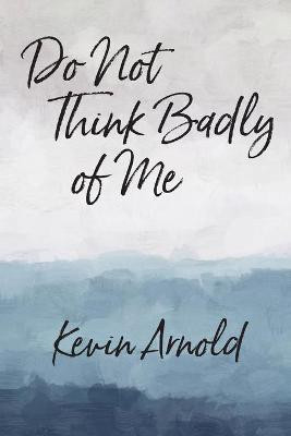Do Not Think Badly of Me(English, Paperback, Arnold Kevin)