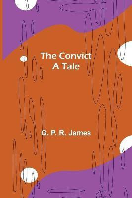 The Convict; A tale(English, Paperback, P R James G)