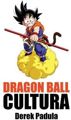 Dragon Ball Cultura Volumen 2(Spanish, Hardcover, Padula Derek)