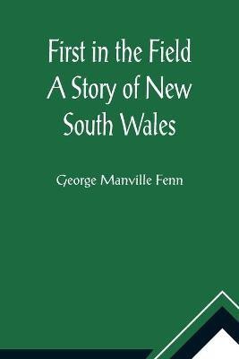 First in the Field A Story of New South Wales(English, Paperback, Manville Fenn George)