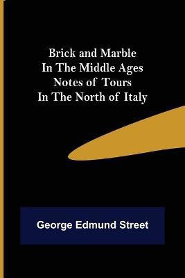 Brick and Marble in the Middle Ages(English, Paperback, Edmund Street George)