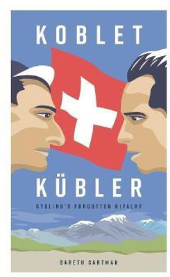 Koblet + Kubler - Cycling's Forgotten Rivalry(English, Paperback, Cartman Gareth)