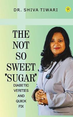 The not so sweet 'Sugar'- Diabetic verities and quick-fix(English, Paperback, Tiwari Shiva)