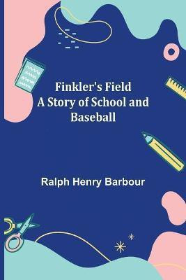 Finkler's Field A Story of School and Baseball(English, Paperback, Henry Barbour Ralph)