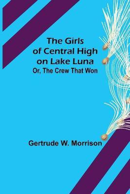 The Girls of Central High on Lake Luna; Or, The Crew That Won(English, Paperback, W Morrison Gertrude)