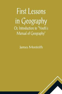 First Lessons In Geography Or, Introduction to Youth's Manual of Geography(English, Paperback, Monteith James)