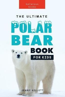 The Ultimate Polar Bear Book for Kids(English, Paperback, Kellett Jenny)