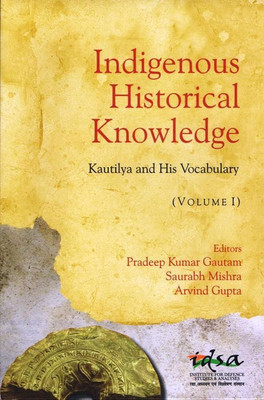 Indigenous Historical Knowledge : Kautilya And His Vocabulary(Hardcover, Saurabh Mishra, Arvind Gupta, Pradeep Kumar Gautam)