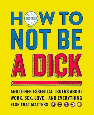 How to Not Be a Dick(English, Hardcover, Brother)