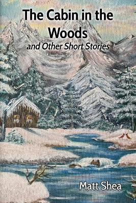 The Cabin in the Woods and Other Short Stories(English, Paperback, Shea Matt)