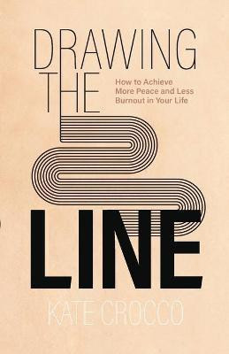 Drawing the Line - How to Achieve More Peace and Less Burnout in Your Life(English, Paperback, Crocco Kate)