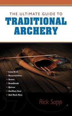 The Ultimate Guide to Traditional Archery(English, Paperback, Sapp Rick)