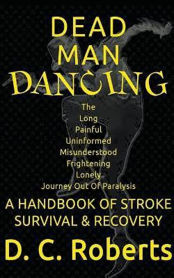Dead Man Dancing, A Handbook Of Stroke Survival & Recovery(English, Paperback, Roberts D C)