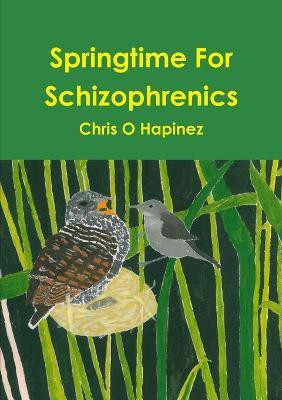 Springtime For Schizophrenics(English, Paperback, Hapinez Chris O)
