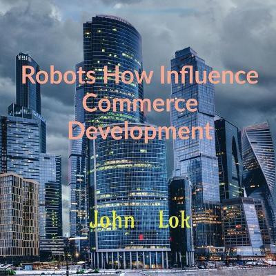 Robots How Influence Commerce Development(English, Paperback, Lok John)