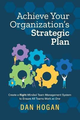 Achieve Your Organization's Strategic Plan(English, Paperback, Hogan Dan)