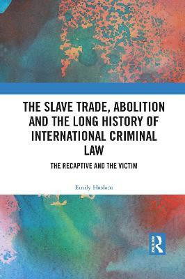 The Slave Trade, Abolition and the Long History of International Criminal Law(English, Paperback, Haslam Emily)