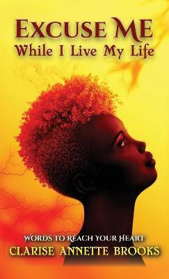 Excuse Me While I Live My Life(English, Hardcover, Brooks Clarise Annette)