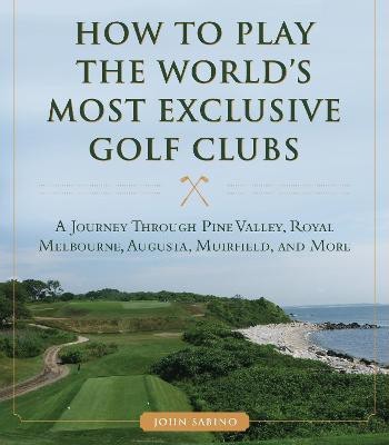 How to Play the World's Most Exclusive Golf Clubs(English, Hardcover, Sabino John)