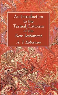 An Introduction to the Textual Criticism of the New Testament(English, Paperback, Robertson A T)