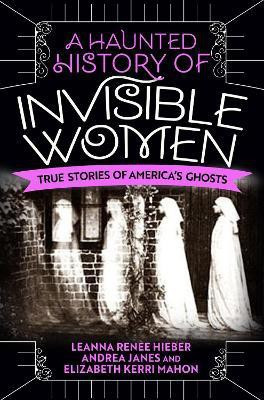 A Haunted History of Invisible Women(English, Paperback, Hieber Leanna Renee)