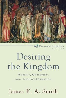 Desiring the Kingdom - Worship, Worldview, and Cultural Formation(English, Paperback, Smith James K. A.)