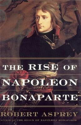 The Rise Of Napoleon Bonaparte(English, Paperback, Asprey Robert)