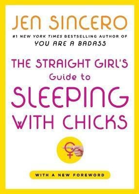 The Straight Girl's Guide to Sleeping with Chicks(English, Paperback, Sincero Jen)