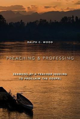 Preaching and Professing(English, Paperback, Wood Ralph C.)