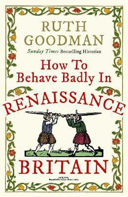 How to Behave Badly in Renaissance Britain(English, Hardcover, Goodman Ruth)