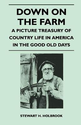 Down on the Farm - A Picture Treasury of Country Life in America in the Good Old Days(English, Paperback, Holbrook Stewart H.)