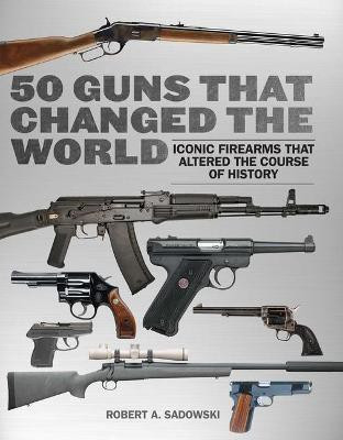 50 Guns That Changed the World(English, Paperback, Sadowski Robert A.)