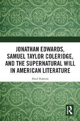 Jonathan Edwards, Samuel Taylor Coleridge, and the Supernatural Will in American Literature(English, Paperback, Bannon Brad)