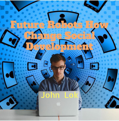 Future Robots How Change Social Development(English, Paperback, John Lok)