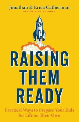 Raising Them Ready - Practical Ways to Prepare Your Kids for Life on Their Own(English, Paperback, Catherman Jonathan)