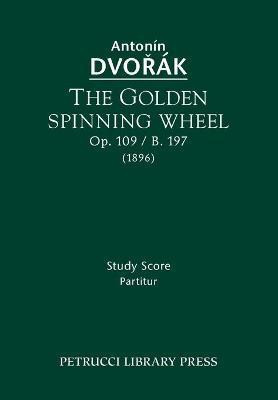 The Golden Spinning Wheel, Op.109 / B.197(English, Paperback, Dvorak Antonin)